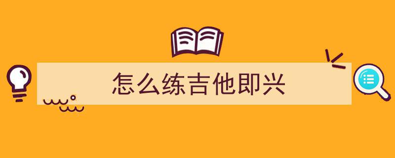 你没有看错！吉他新手即兴演奏速成攻略