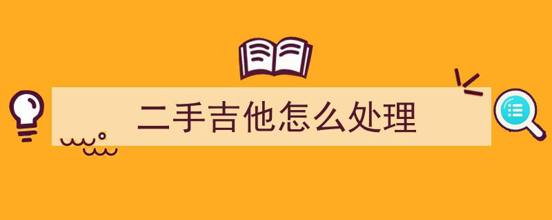 小说二手吉他怎么啦？,物美价廉，弹奏人生新旋律！